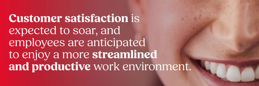 Customer satisfaction is expected to soar, and employees are anticipated to enjoy a more streamlined and productive work environment.